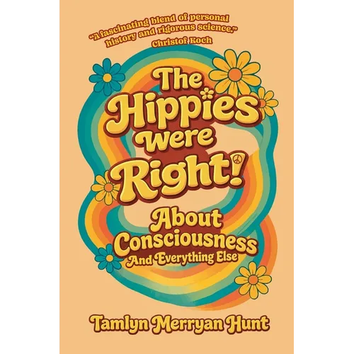 The Hippies Were Right!: About Consciousness and Everything Else