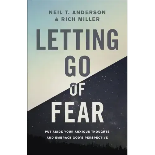 Letting Go of Fear: Put Aside Your Anxious Thoughts and Embrace God's Perspective