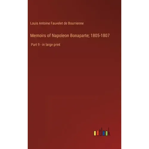 Memoirs of Napoleon Bonaparte; 1805-1807: Part 9 - in large print