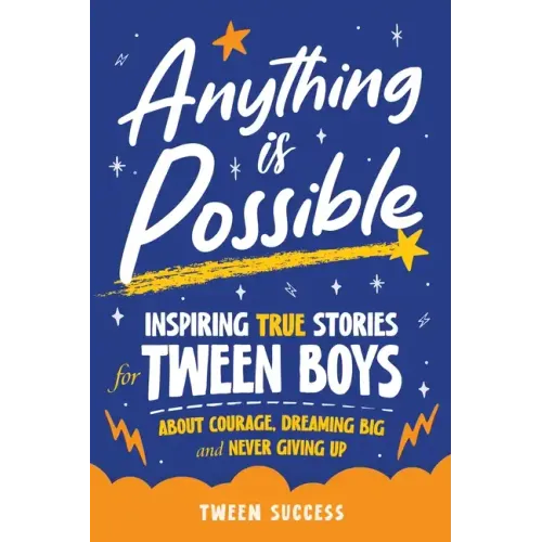 Anything is Possible: Inspiring True Stories for Tween Boys about Courage, Dreaming Big, and Never Giving Up