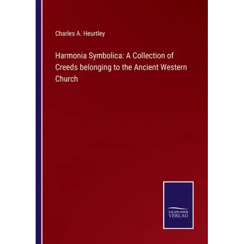 Harmonia Symbolica: A Collection of Creeds belonging to the Ancient Western Church
