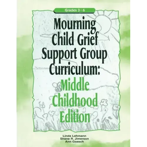 Mourning Child Grief Support Group Curriculum: Middle Childhood Edition: Grades 3-6