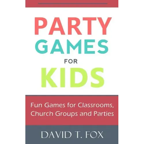 Party Games for Kids: Fun Games for Classrooms, Church Groups and Parties