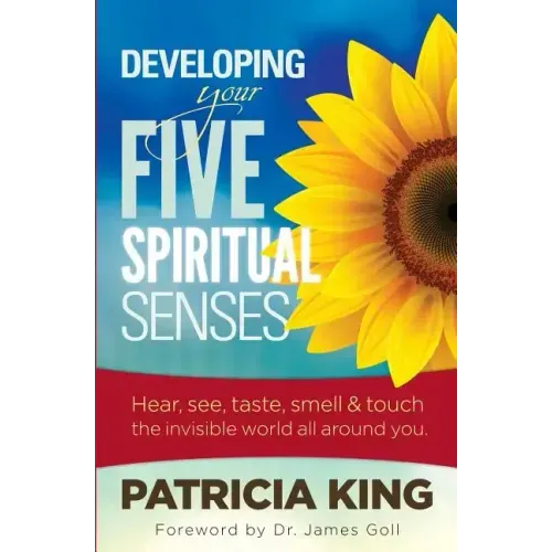 Developing Your Five Spiritual Senses: See, Hear, Smell, Taste & Feel the Invisible World Around You