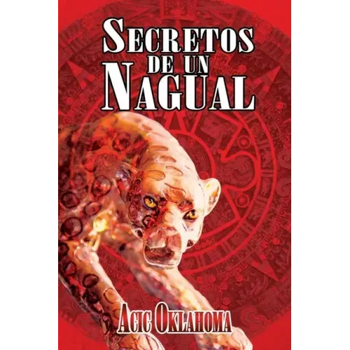 Secretos de un Nagual: Disciplina guerrera del Conocimiento Tolteca