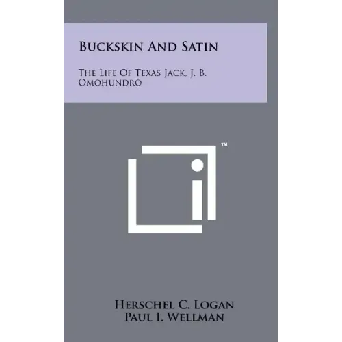 Buckskin And Satin: The Life Of Texas Jack, J. B. Omohundro