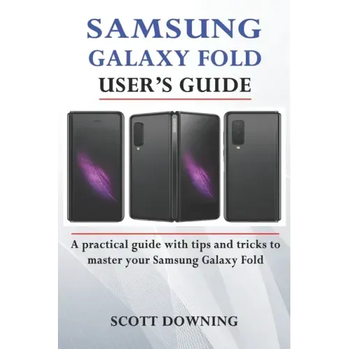 Samsung Galaxy Fold User's Guide: A practical guide with advanced tips and tricks to master your Samsung Galaxy Fold
