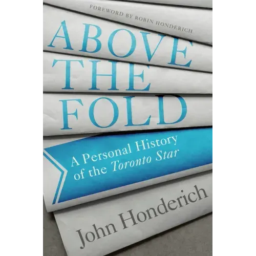 Above the Fold: A Personal History of the Toronto Star
