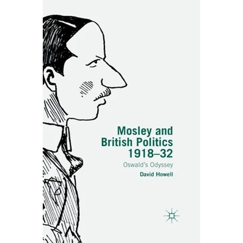 Mosley and British Politics 1918-32: Oswald's Odyssey
