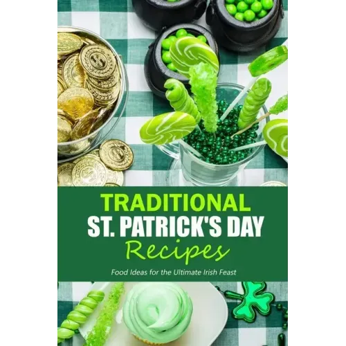 Traditional St. Patrick's Day Recipes: Food Ideas for the Ultimate Irish Feast
