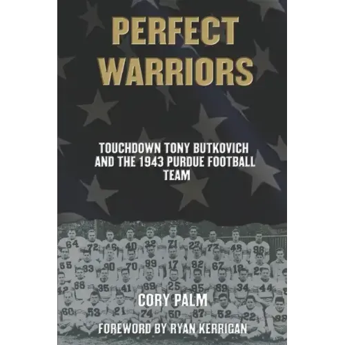 Perfect Warriors: Touchdown Tony Butkovich and the 1943 Purdue Football Team