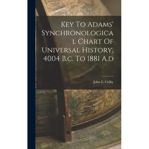 Key To Adams' Synchronological Chart Of Universal History, 4004 B.c. To 1881 A.d