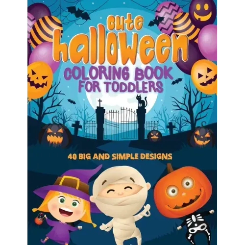 Cute Halloween Coloring Book For Toddlers: 40 Big & Simple Designs, Witches, Candy, Pumpkins, Mummies and More! Ages 2-4, 8.5 x 11 Inches (21.59 x 27.