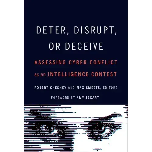 Deter, Disrupt, or Deceive: Assessing Cyber Conflict as an Intelligence Contest