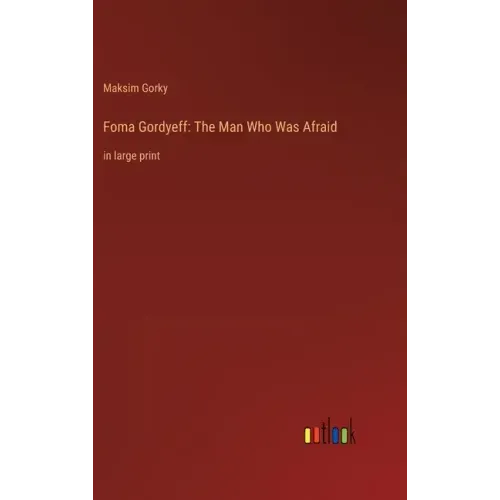 Foma Gordyeff: The Man Who Was Afraid: in large print