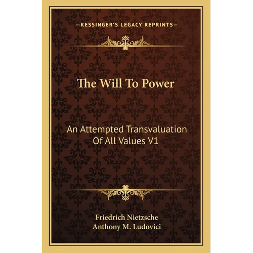 The Will To Power: An Attempted Transvaluation Of All Values V1: Books One And Two (1914)