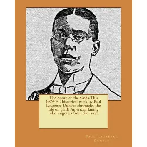 The Sport of the Gods.This NOVEL historical work by Paul Laurence Dunbar chronicles the life of black American family who migrates from the rural
