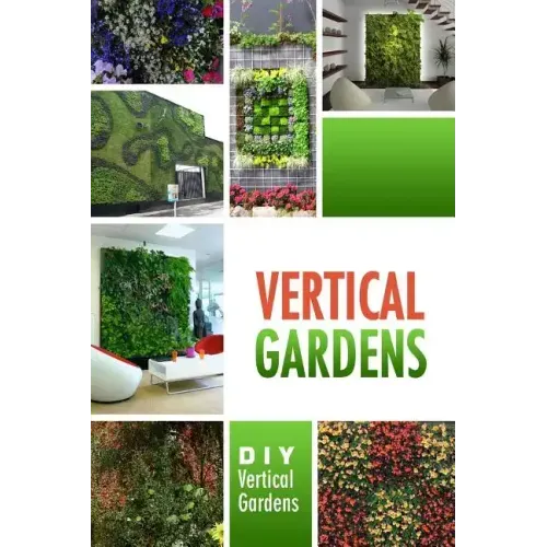 Vertical Gardens - DIY Vertical Gardens: The Do It Yourself Step-By-Step Vertical Garden Playbook