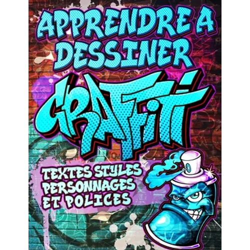 Apprendre a Dessiner Graffiti: Textes Stylés, Personnages et polices: Expression artistique urbaine moderne - Dessins d'art de rue illustrés étape pa