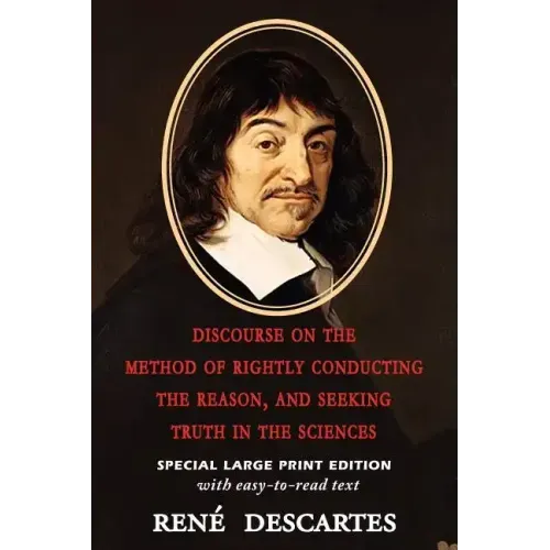 Discourse on the Method of Rightly Conducting the Reason, and Seeking Truth in the Sciences