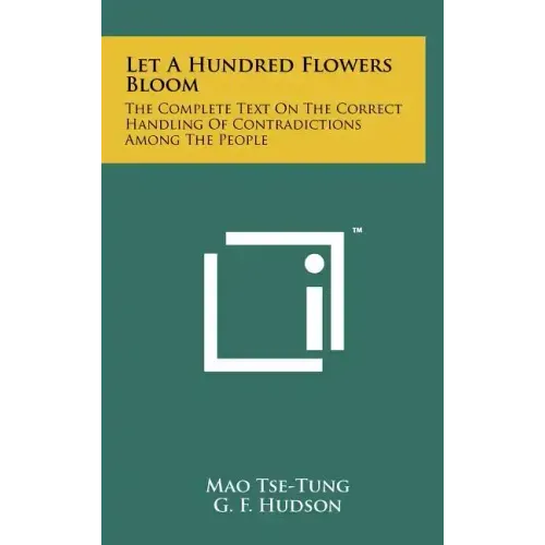 Let A Hundred Flowers Bloom: The Complete Text On The Correct Handling Of Contradictions Among The People