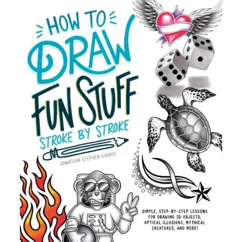 How to Draw Fun Stuff Stroke-By-Stroke: Simple, Step-By-Step Lessons for Drawing 3D Objects, Optical Illusions, Mythical