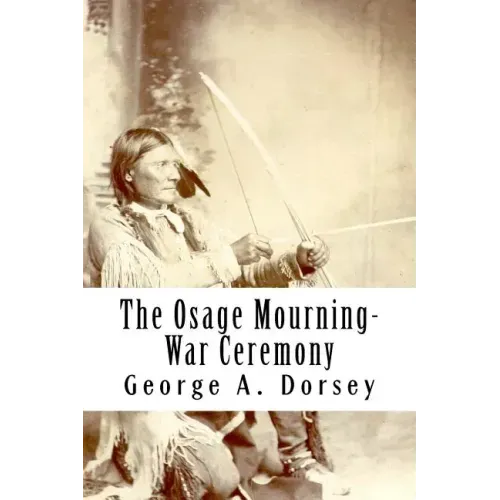 The Osage Mourning-War Ceremony