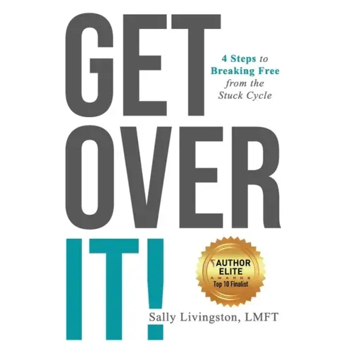 Get Over It!: 4 Steps to Breaking Free from the Stuck Cycle