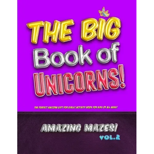 The Big Book of Unicorns! Amazing Mazes! Vol. 2: The Perfect Unicorn Gift for Girls! Activity Book for Kids of All Ages!