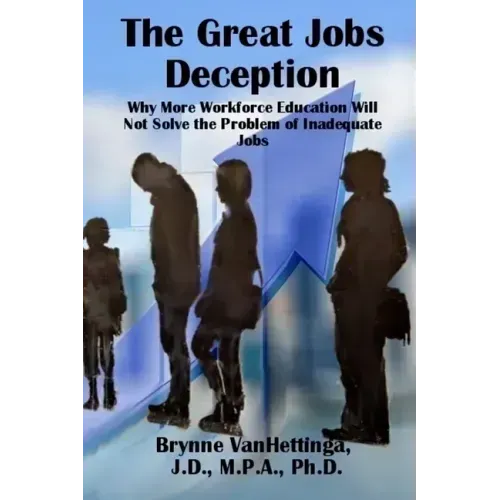 The Great Jobs Deception: Why More Workforce Education Will Not Solve the Problem of Inadequate Jobs