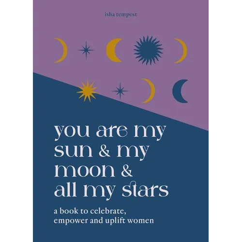 You Are My Sun and My Moon and All My Stars: A Book to Celebrate, Empower and Uplift Women