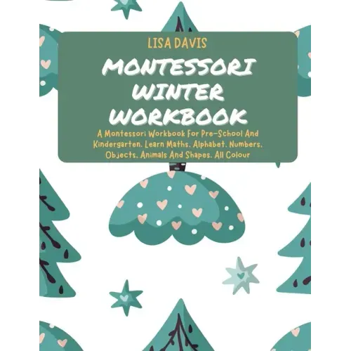 Montessori Winter Workbook: A Montessori Workbook For Pre-School And Kindergarten. Learn Maths, Alphabet, Numbers, Objects, Animals And Shapes. All Co