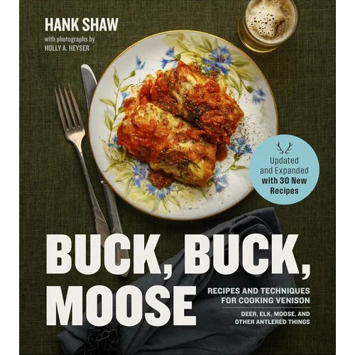 Buck Buck Moose: Recipes and Techniques for Cooking Venison