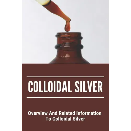 Colloidal Silver: Overview And Related Information To Colloidal Silver: Colloidal Silver Generator