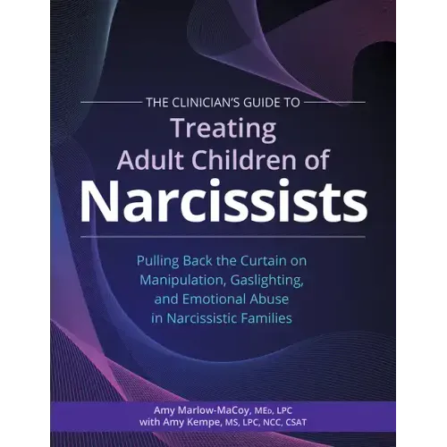 The Clinician's Guide to Treating Adult Children of Narcissists:: Pulling Back the Curtain on Manipulation, Gaslighting, and Emotional Abuse in Narcis