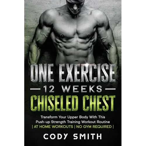 One Exercise, 12 Weeks, Chiseled Chest: Transform Your Upper Body With This Push-up Strength Training Workout Routine at Home Workouts No Gym Required