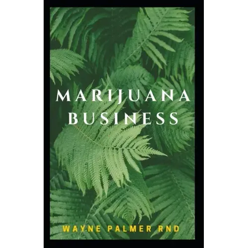 Marijuana Business: The Incredible Guide On How To Start Your Marijuana Business Successfully