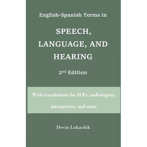English-Spanish Terms in Speech, Language, and Hearing: 2nd Edition: With translations for SLPs, audiologists, interpreters, and more