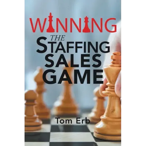 Winning the Staffing Sales Game: The Definitive Game Plan for Sales Success in the Staffing Industry
