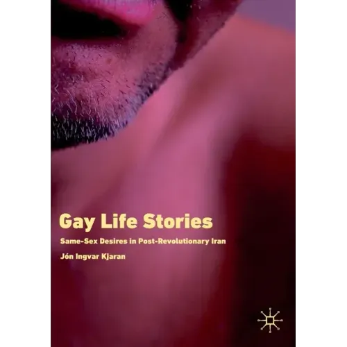Gay Life Stories: Same-Sex Desires in Post-Revolutionary Iran