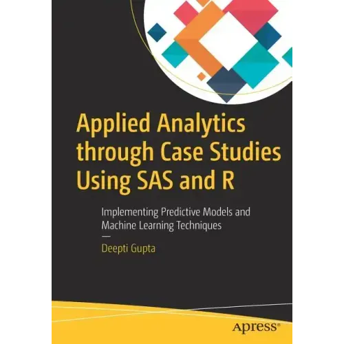 Applied Analytics Through Case Studies Using SAS and R: Implementing Predictive Models and Machine Learning Techniques