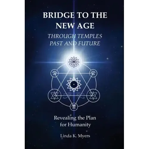 Bridge To The New Age Through Temples Past and Future: Revealing the Plan for Humanity