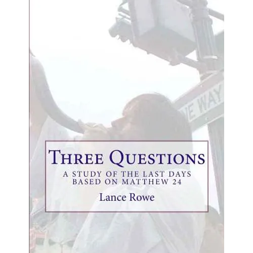 Three Questions: A Study of the Last Days Based on Matthew 24