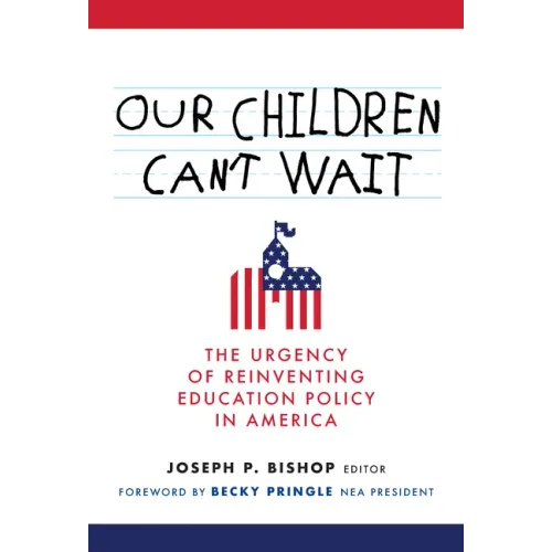 Our Children Can't Wait: The Urgency of Reinventing Education Policy in America