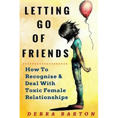 Letting Go Of Friends: How To Recognize & Deal With Toxic Female Relationships