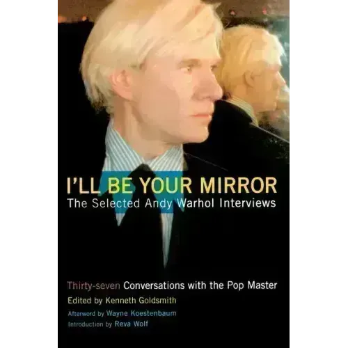 I'll Be Your Mirror: The Selected Andy Warhol Interviews