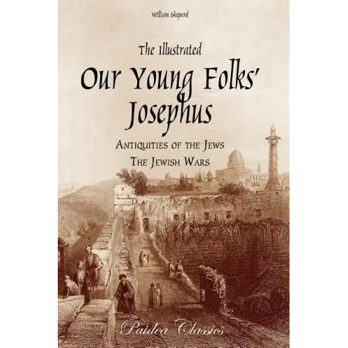 The Illustrated Our Young Folks' Josephus: The Antiquities of the Jews, The Jewish Wars