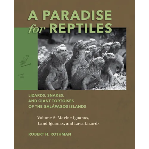 A Paradise for Reptiles: Lizards, Snakes, and Giant Tortoises of the Galápagos Islands, Volume 2: Marine Iguanas, Land Iguanas, and Lava Lizards Volum