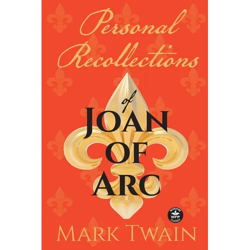 Personal Recollections of Joan of Arc: And Other Tributes to the Maid of Orléans