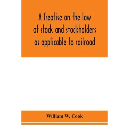 A treatise on the law of stock and stockholders as applicable to railroad, banking, insurance, manufacturing, commercial, business, turnpike, bridge,